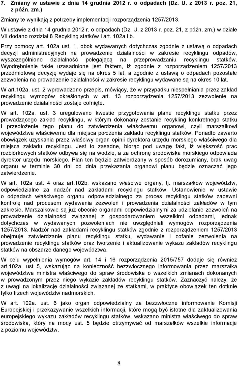 1, obok wydawanych dotychczas zgodnie z ustawą o odpadach decyzji administracyjnych na prowadzenie działalności w zakresie recyklingu odpadów, wyszczególniono działalność polegającą na