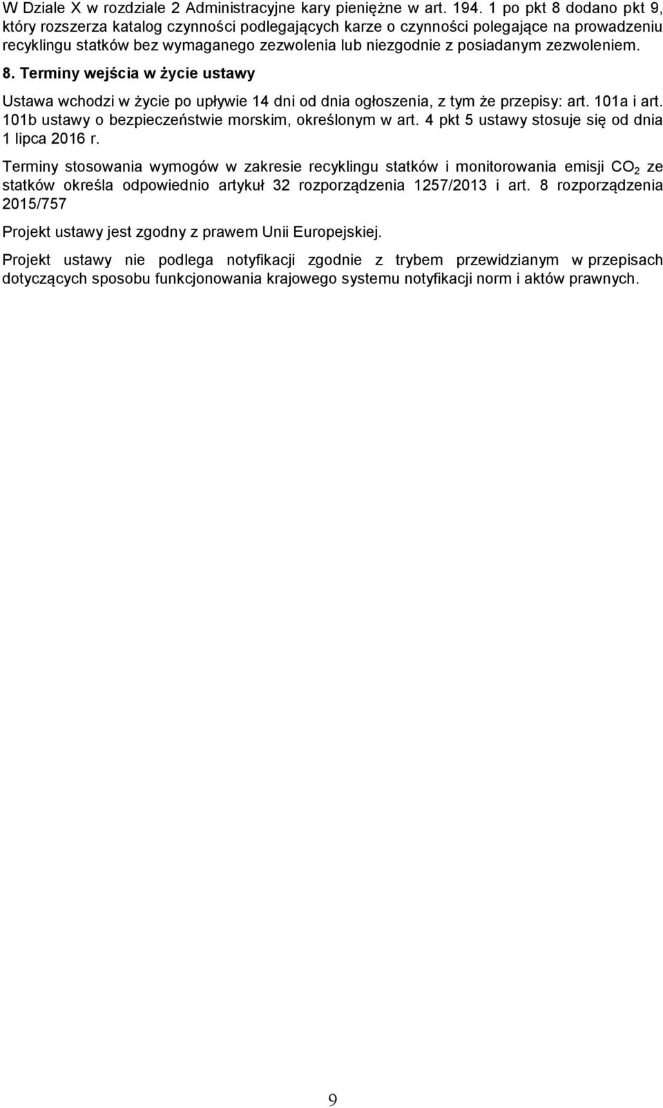 zezwoleniem. 8. Terminy wejścia w życie ustawy Ustawa wchodzi w życie po upływie 14 dni od dnia ogłoszenia, z tym że przepisy: art. 101a i art. 101b ustawy o bezpieczeństwie morskim, określonym w art.