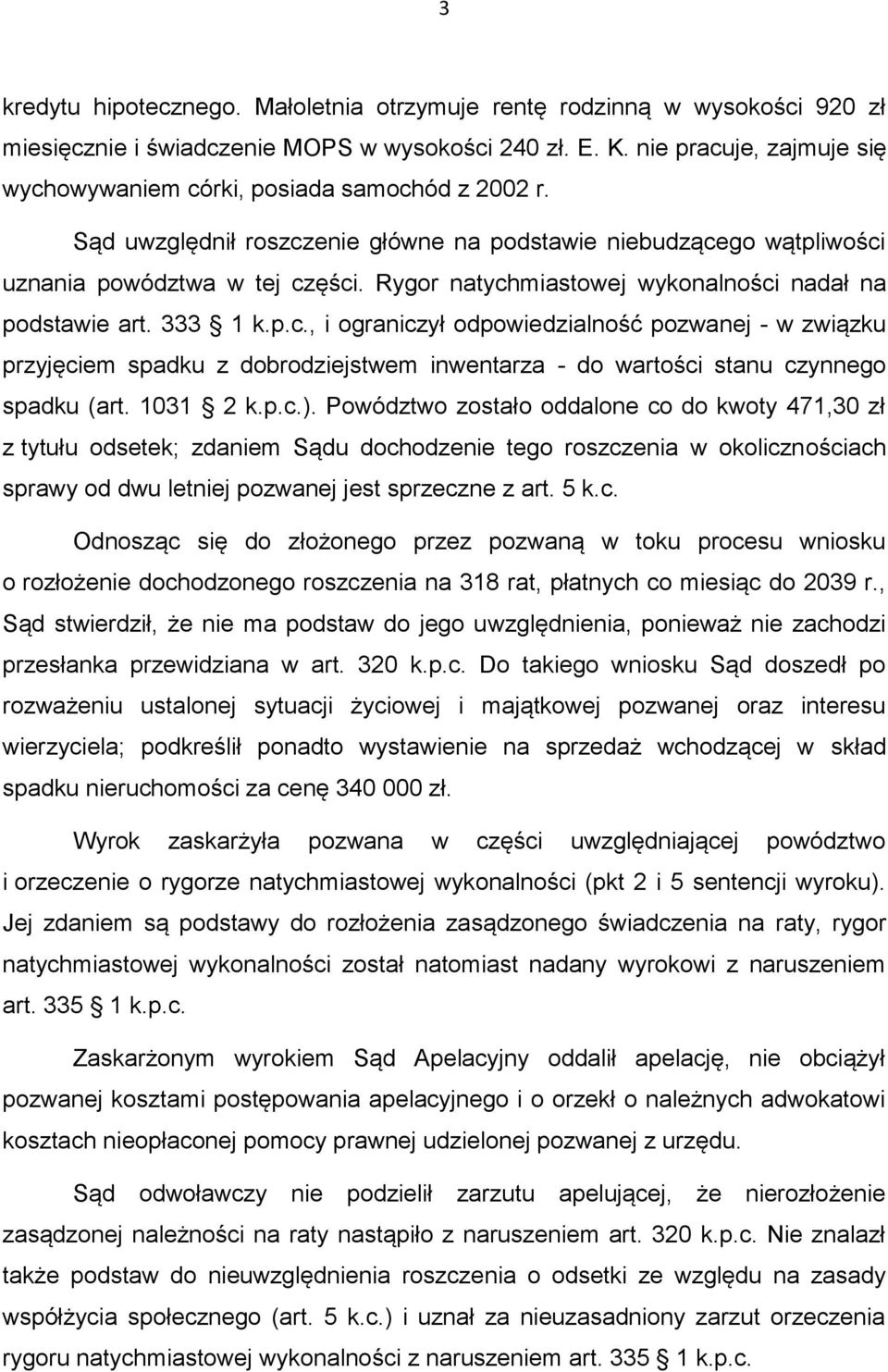 Rygor natychmiastowej wykonalności nadał na podstawie art. 333 1 k.p.c., i ograniczył odpowiedzialność pozwanej - w związku przyjęciem spadku z dobrodziejstwem inwentarza - do wartości stanu czynnego spadku (art.