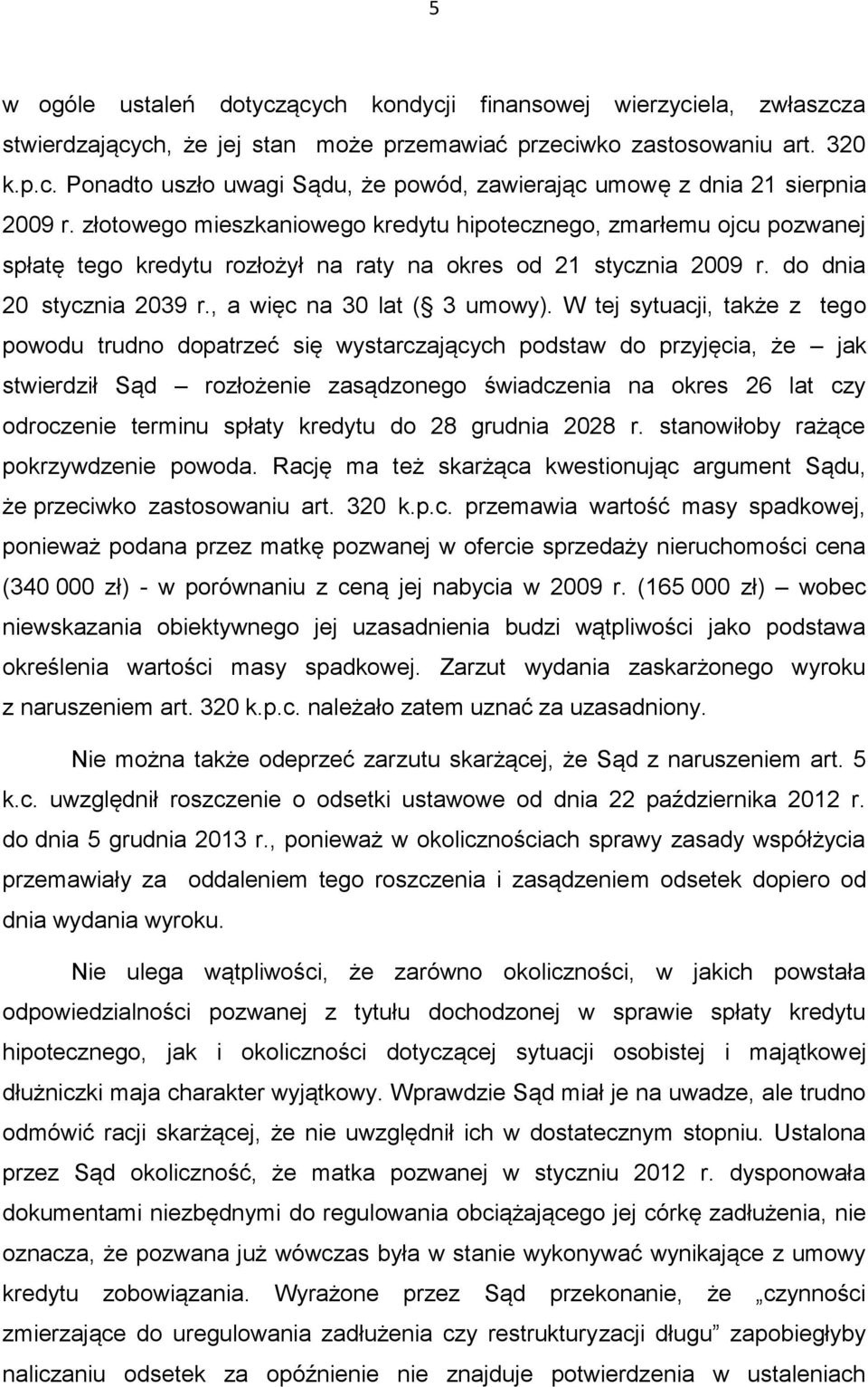 W tej sytuacji, także z tego powodu trudno dopatrzeć się wystarczających podstaw do przyjęcia, że jak stwierdził Sąd rozłożenie zasądzonego świadczenia na okres 26 lat czy odroczenie terminu spłaty