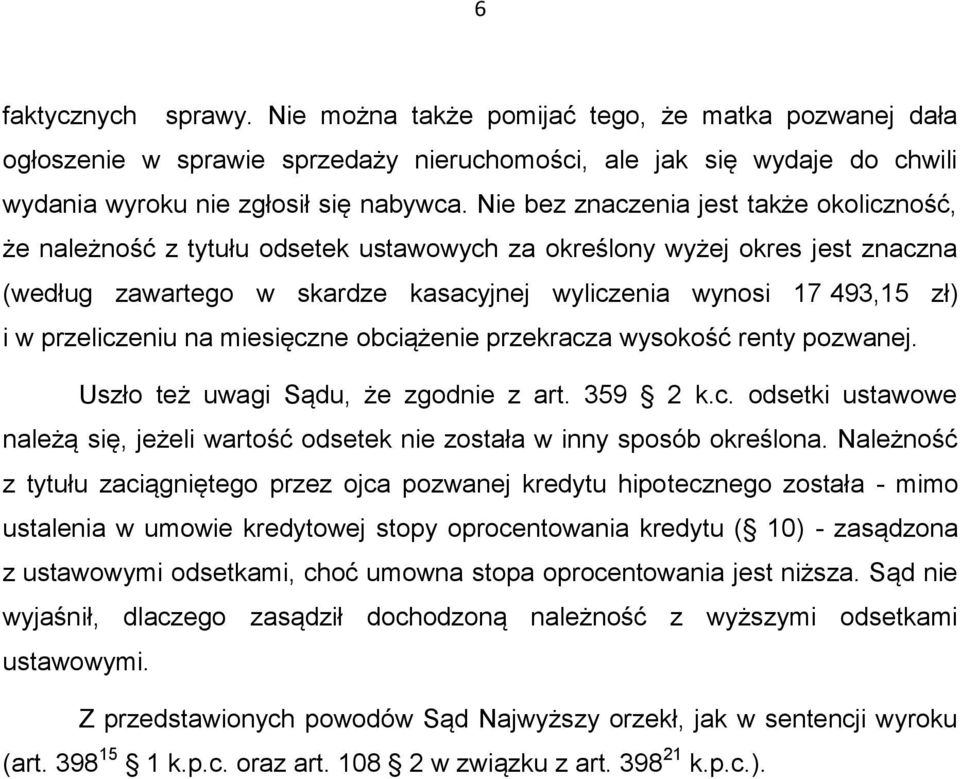 przeliczeniu na miesięczne obciążenie przekracza wysokość renty pozwanej. Uszło też uwagi Sądu, że zgodnie z art. 359 2 k.c. odsetki ustawowe należą się, jeżeli wartość odsetek nie została w inny sposób określona.