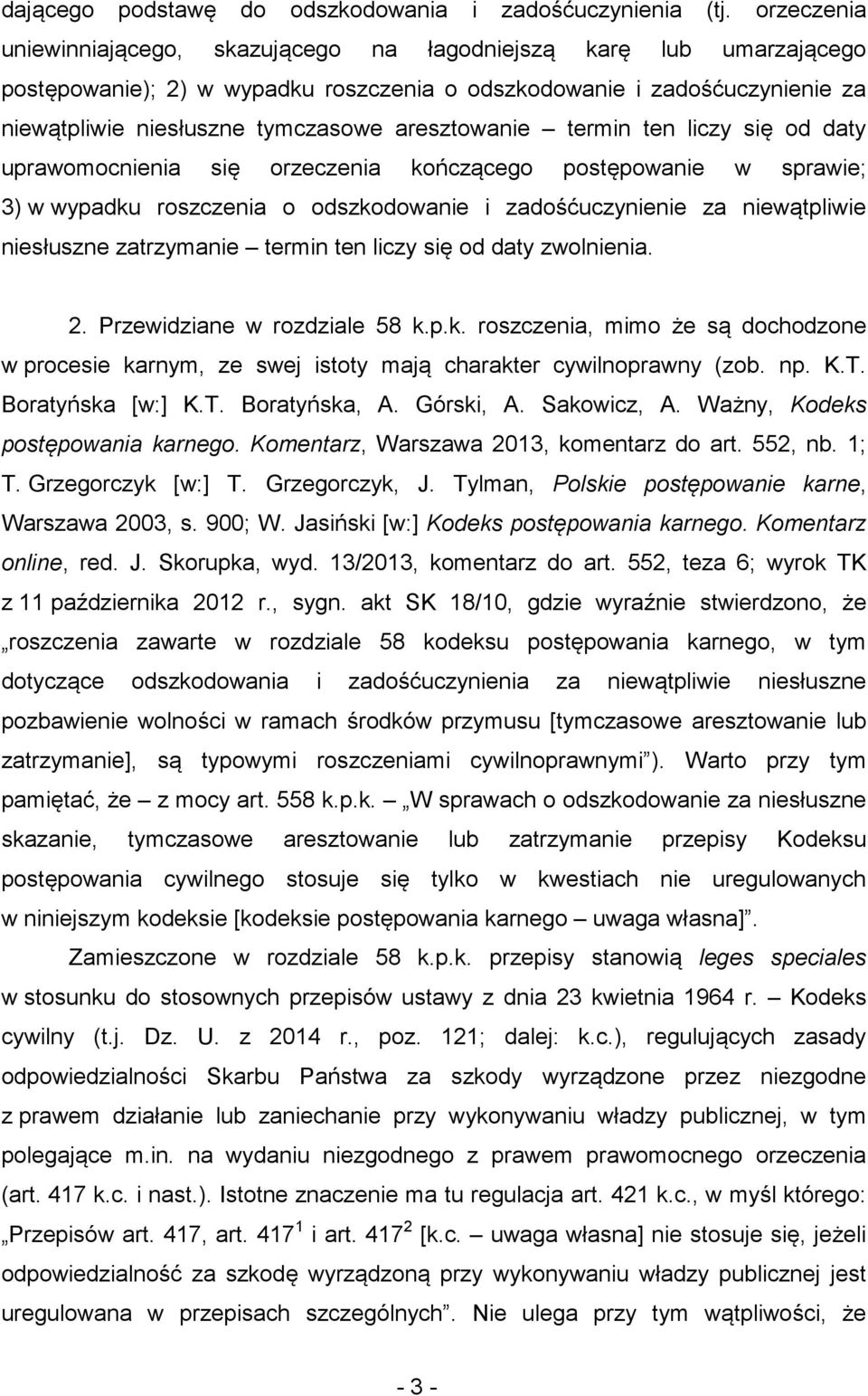 aresztowanie termin ten liczy się od daty uprawomocnienia się orzeczenia kończącego postępowanie w sprawie; 3) w wypadku roszczenia o odszkodowanie i zadośćuczynienie za niewątpliwie niesłuszne