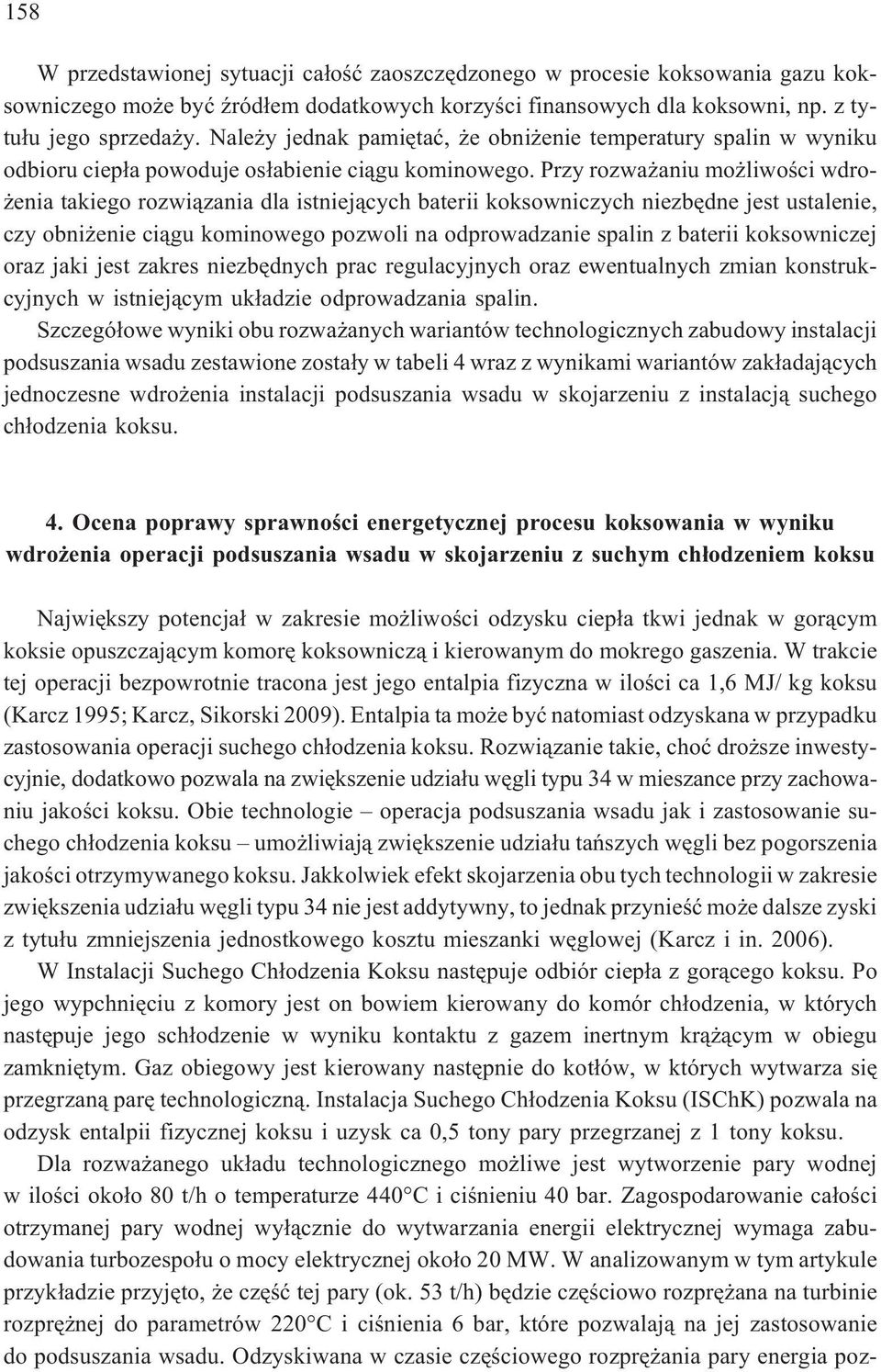 Przy rozwa aniu mo liwoœci wdro- enia takiego rozwi¹zania dla istniej¹cych baterii koksowniczych niezbêdne jest ustalenie, czy obni enie ci¹gu kominowego pozwoli na odprowadzanie spalin z baterii
