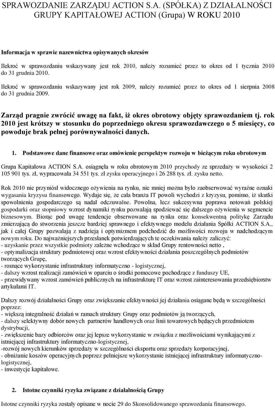 Zarząd pragnie zwrócić uwagę na fakt, iż okres obrotowy objęty sprawozdaniem tj.