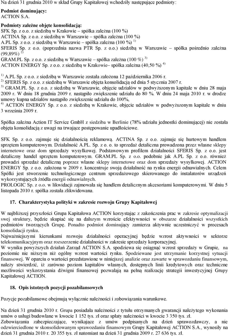 PL Sp. z o.o. z siedzibą w Warszawie spółka zależna (100 %) 3) ACTION ENERGY Sp. z o.o. z siedzibą w Krakowie spółka zależna (40,50 %) 4) 1) A.PL Sp. z o.o. z siedzibą w Warszawie została założona 12 października 2006 r.