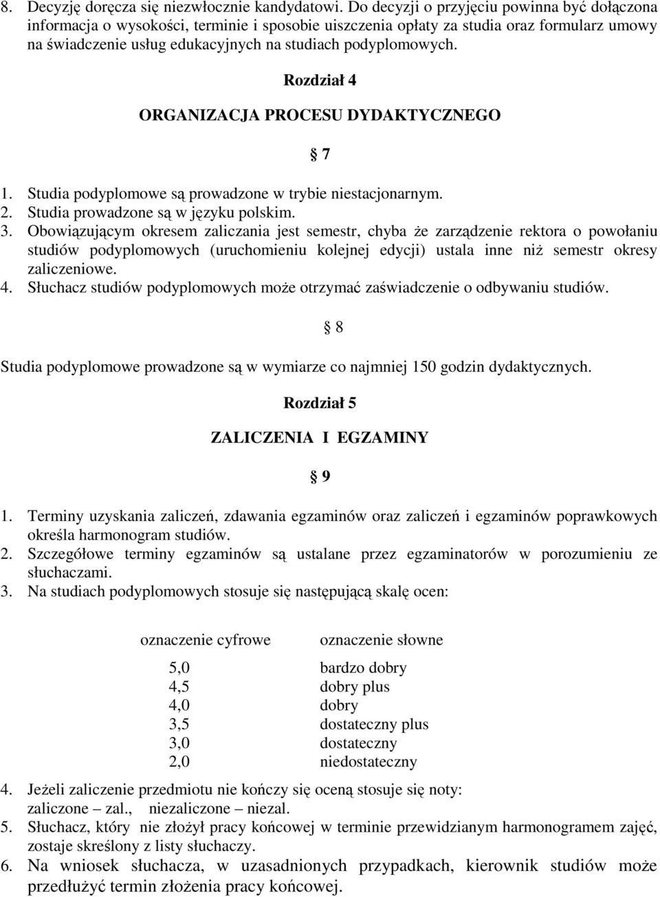 Rozdział 4 ORGANIZACJA PROCESU DYDAKTYCZNEGO 7 1. Studia podyplomowe są prowadzone w trybie niestacjonarnym. 2. Studia prowadzone są w języku polskim. 3.