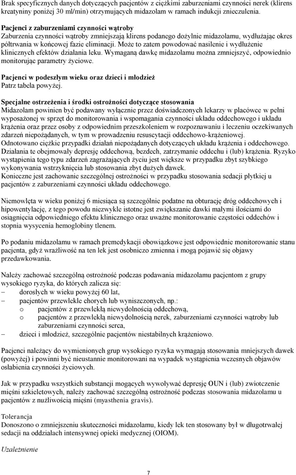 Może to zatem powodować nasilenie i wydłużenie klinicznych efektów działania leku. Wymaganą dawkę midazolamu można zmniejszyć, odpowiednio monitorując parametry życiowe.