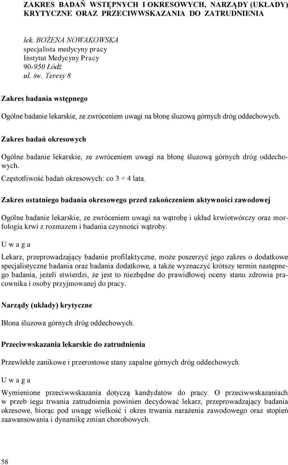 Zakres badań okresowych Ogólne badanie lekarskie, ze zwróceniem uwagi na błonę śluzową górnych dróg oddechowych. Częstotliwość badań okresowych: co 3 4 lata.
