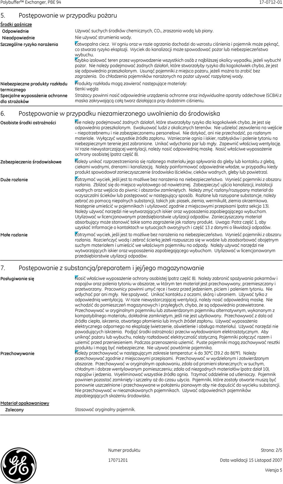 W ogniu oraz w razie ogrzania dochodzi do wzrostu ciśnienia i pojemnik może pęknąć, co stwarza ryzyko eksplozji. Wyciek do kanalizacji może spowodować pożar lub niebezpieczeństwo wybuchu.