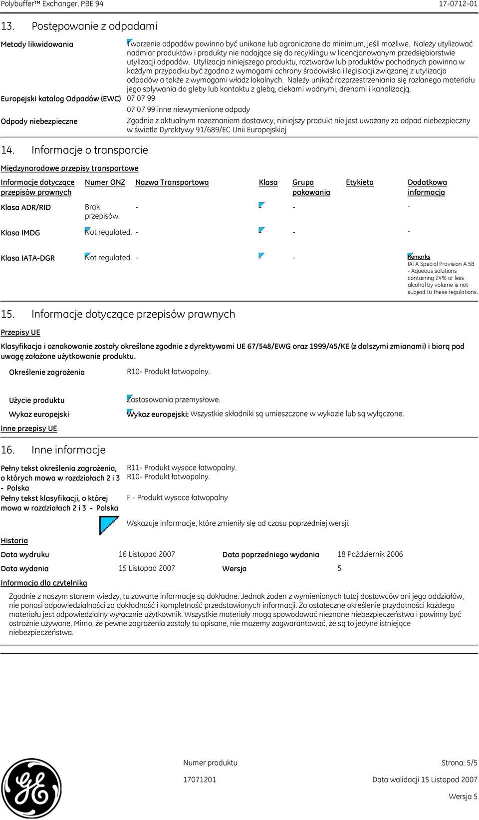Utylizacja niniejszego produktu, roztworów lub produktów pochodnych powinna w każdym przypadku być zgodna z wymogami ochrony środowiska i legislacji związanej z utylizacja odpadów a także z wymogami