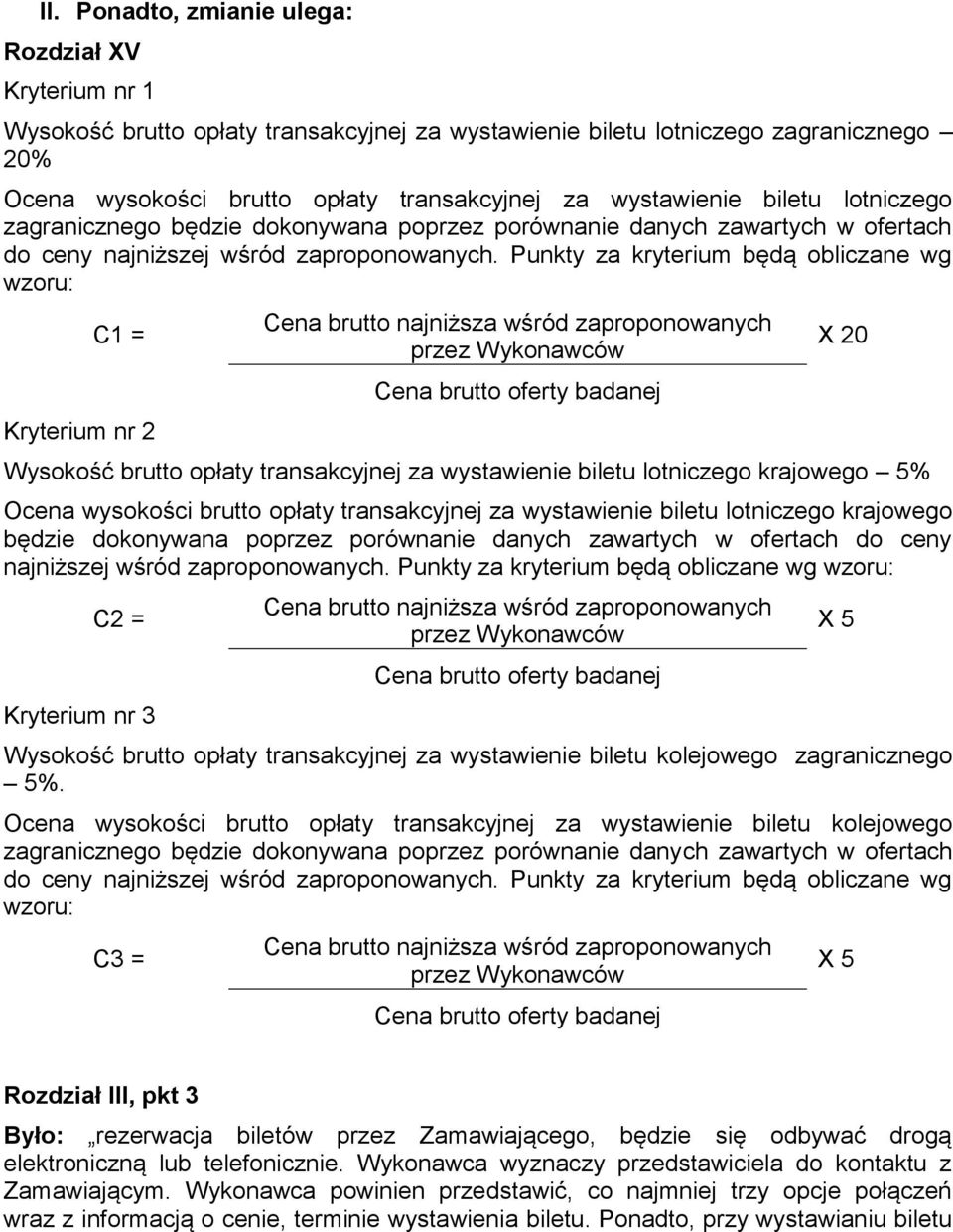 Punkty za kryterium będą obliczane wg wzoru: C1 = Kryterium nr 2 X 20 Wysokość brutto opłaty transakcyjnej za wystawienie biletu lotniczego krajowego 5% Ocena wysokości brutto opłaty transakcyjnej za