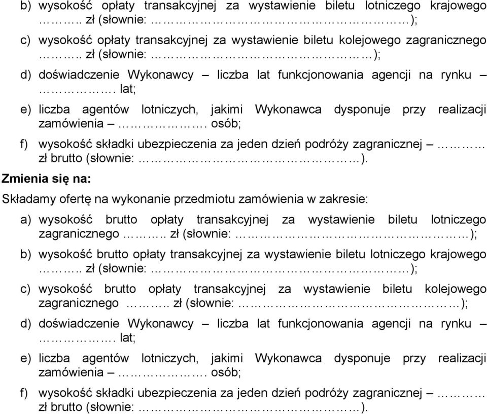 osób; f) wysokość składki ubezpieczenia za jeden dzień podróży zagranicznej zł brutto (słownie: ).