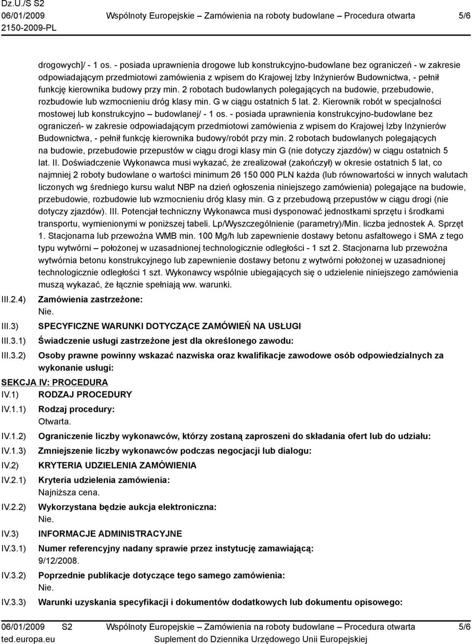 kierownika budowy przy min. 2 robotach budowlanych polegających na budowie, przebudowie, rozbudowie lub wzmocnieniu dróg klasy min. G w ciągu ostatnich 5 lat. 2. Kierownik robót w specjalności mostowej lub konstrukcyjno budowlanej/ - 1 os.