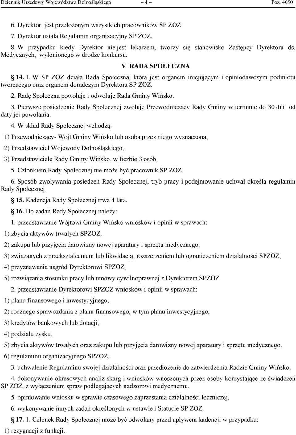 . 1. W SP ZOZ działa Rada Społeczna, która jest organem inicjującym i opiniodawczym podmiotu tworzącego oraz organem doradczym Dyrektora SP ZOZ. 2.