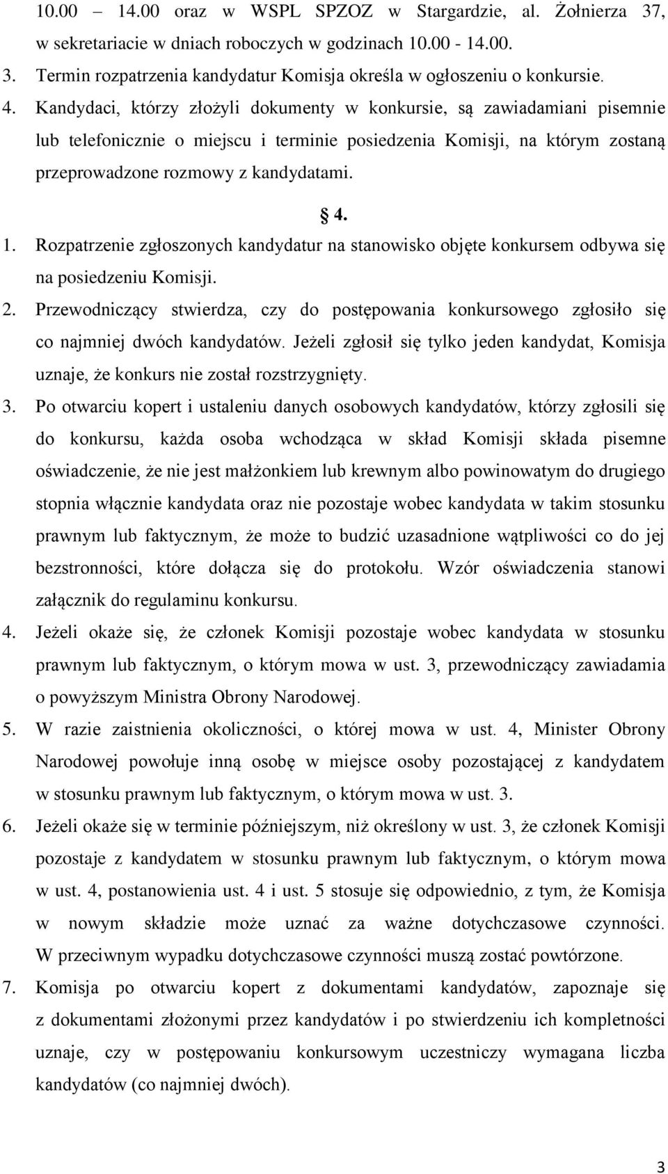 Rozpatrzenie zgłoszonych kandydatur na stanowisko objęte konkursem odbywa się na posiedzeniu Komisji. 2.