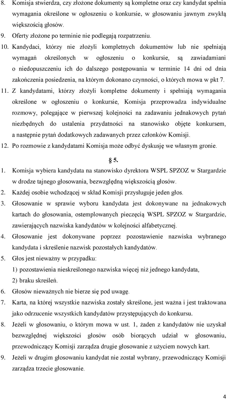 Kandydaci, którzy nie złożyli kompletnych dokumentów lub nie spełniają wymagań określonych w ogłoszeniu o konkursie, są zawiadamiani o niedopuszczeniu ich do dalszego postępowania w terminie 14 dni