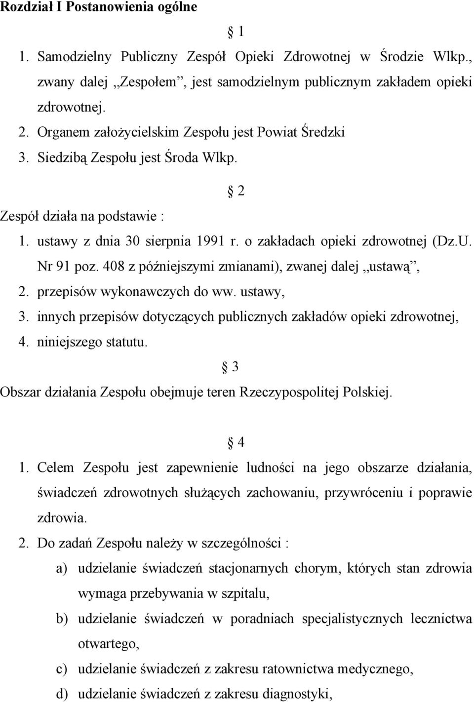 Nr 91 poz. 408 z późniejszymi zmianami), zwanej dalej ustawą, 2. przepisów wykonawczych do ww. ustawy, 3. innych przepisów dotyczących publicznych zakładów opieki zdrowotnej, 4. niniejszego statutu.