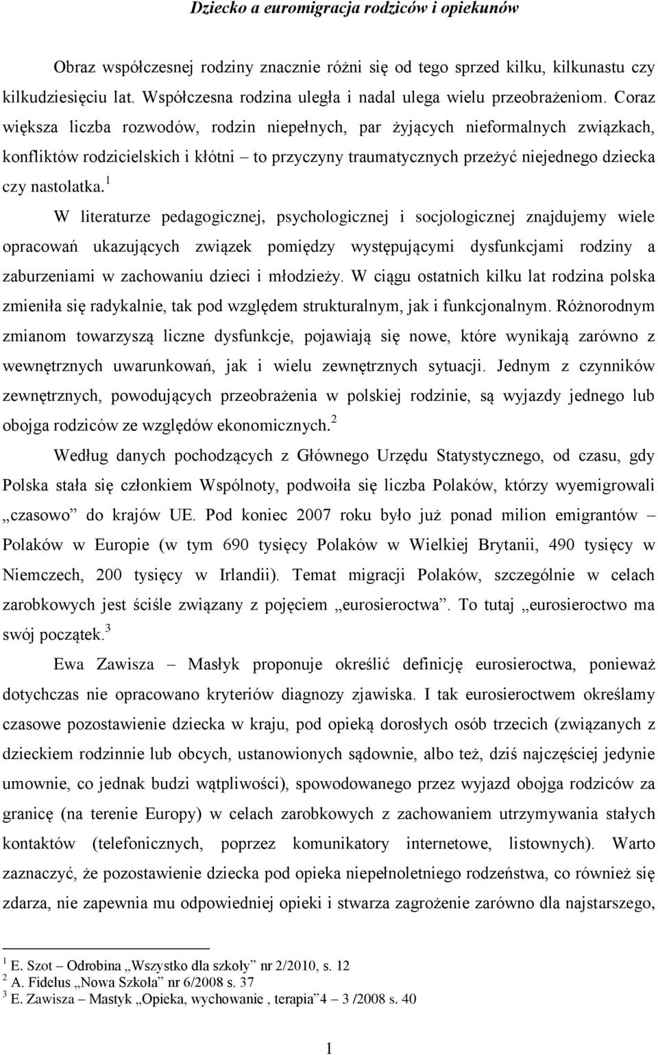 Coraz większa liczba rozwodów, rodzin niepełnych, par żyjących nieformalnych związkach, konfliktów rodzicielskich i kłótni to przyczyny traumatycznych przeżyć niejednego dziecka czy nastolatka.