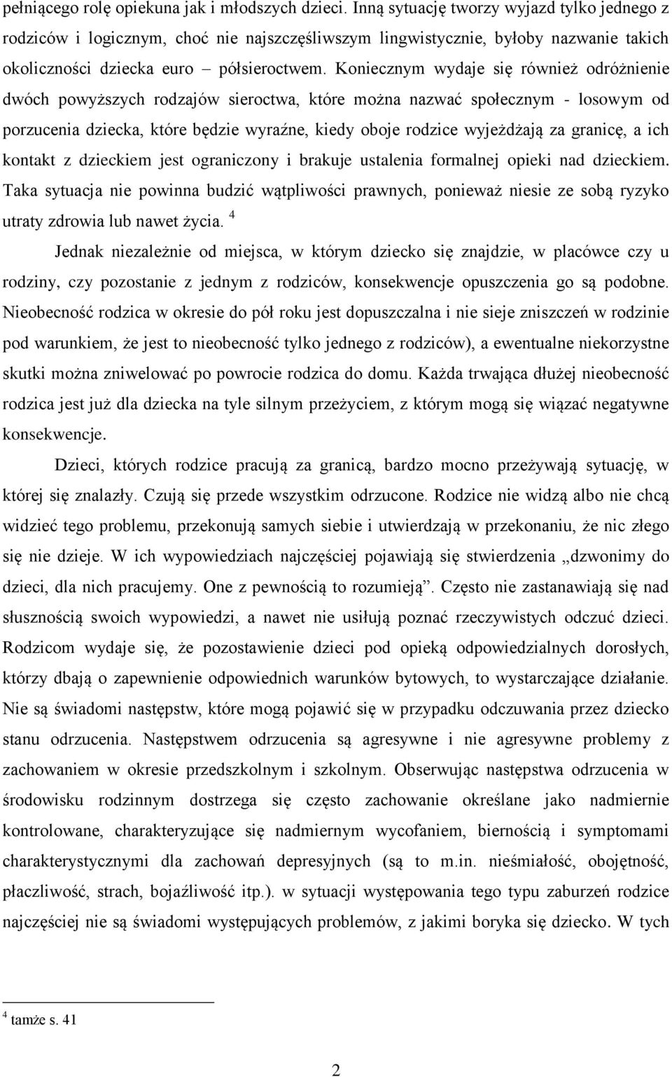 Koniecznym wydaje się również odróżnienie dwóch powyższych rodzajów sieroctwa, które można nazwać społecznym - losowym od porzucenia dziecka, które będzie wyraźne, kiedy oboje rodzice wyjeżdżają za