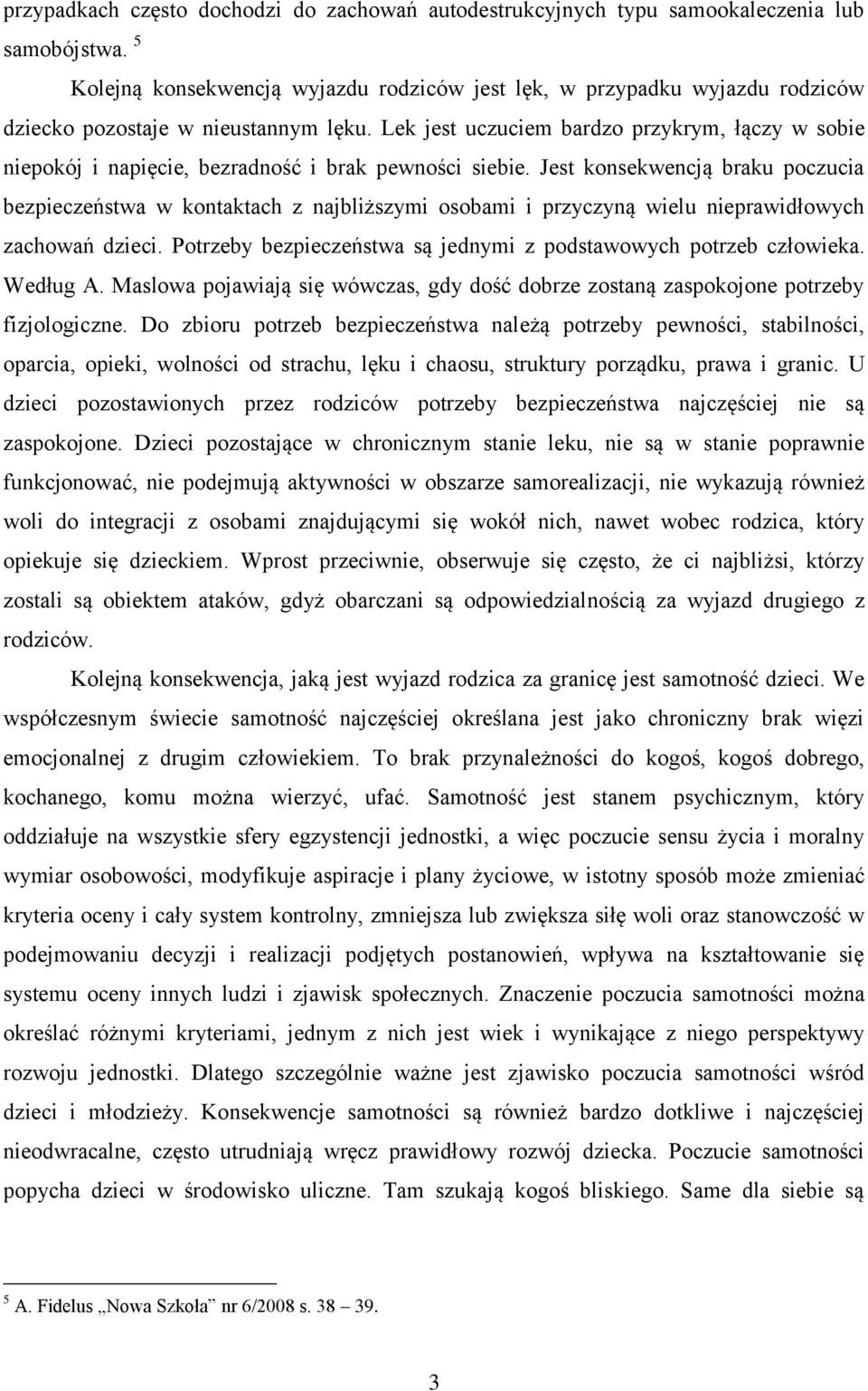 Lek jest uczuciem bardzo przykrym, łączy w sobie niepokój i napięcie, bezradność i brak pewności siebie.