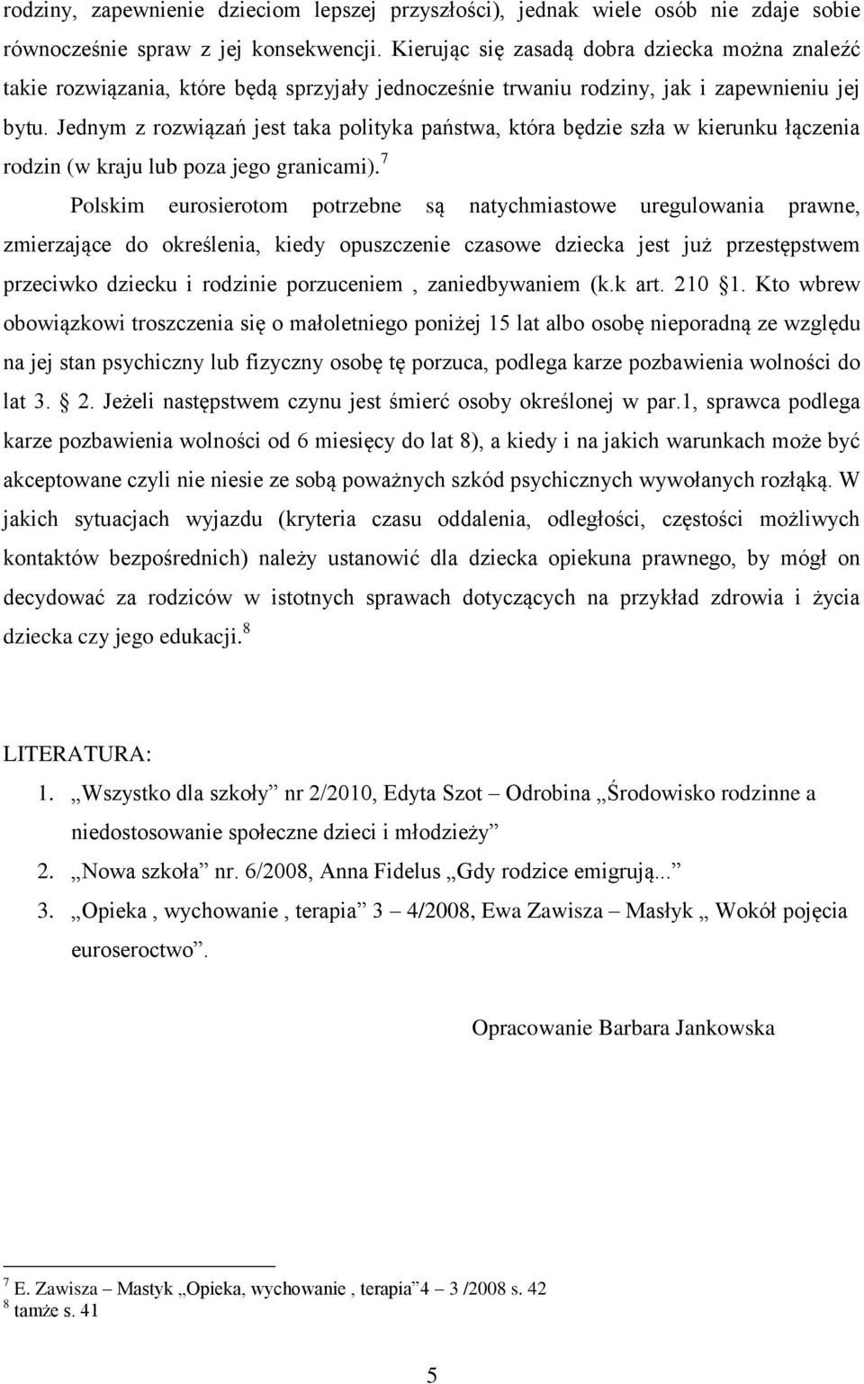 Jednym z rozwiązań jest taka polityka państwa, która będzie szła w kierunku łączenia rodzin (w kraju lub poza jego granicami).