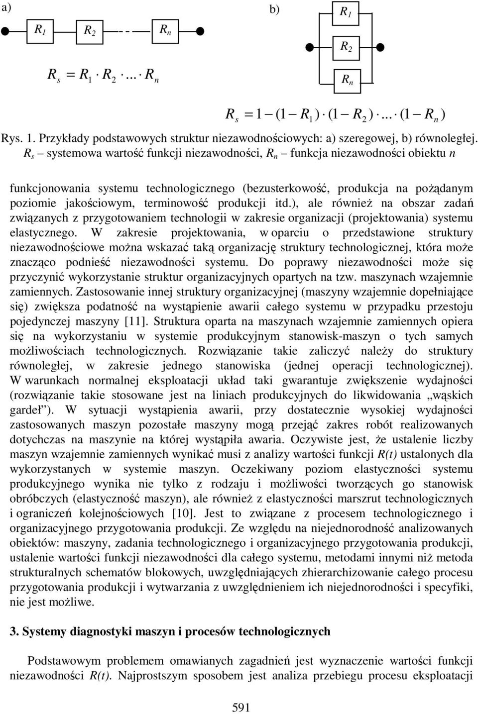 W zakresie projektowania, w oparciu o przedstawione struktury niezawodnościowe moŝna wskazać taką organizację struktury technologicznej, która moŝe znacząco podnieść niezawodności systemu.