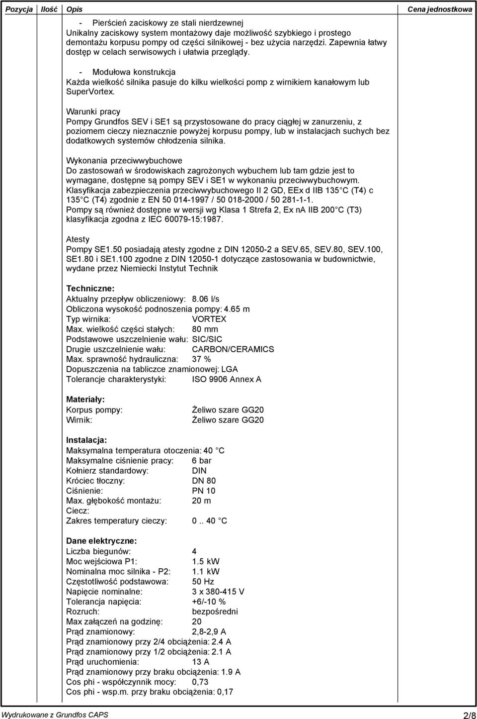 Warunki pracy Pompy Grundfos SEV i SE są przystosowane do pracy ciągłej w zanurzeniu, z poziomem cieczy nieznacznie powyżej korpusu pompy, lub w instalacjach suchych bez dodatkowych systemów