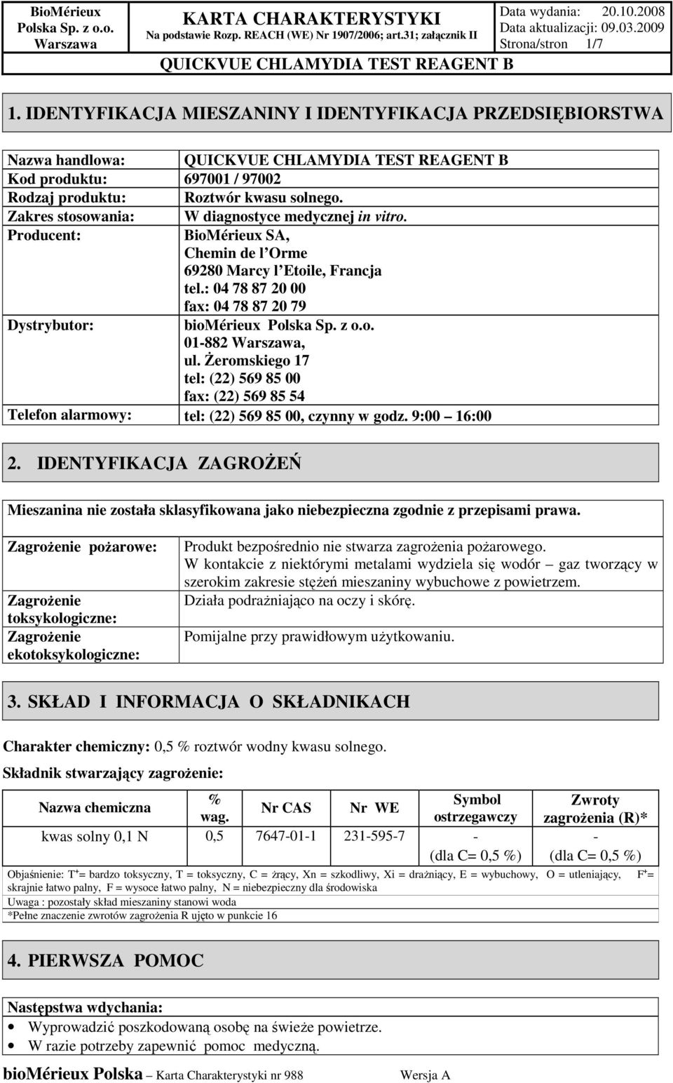 : 04 78 87 20 00 fax: 04 78 87 20 79 Dystrybutor: biomérieux 01-882, ul. śeromskiego 17 tel: (22) 569 85 00 fax: (22) 569 85 54 Telefon alarmowy: 2. tel: (22) 569 85 00, czynny w godz. 9:00 16:00 2.