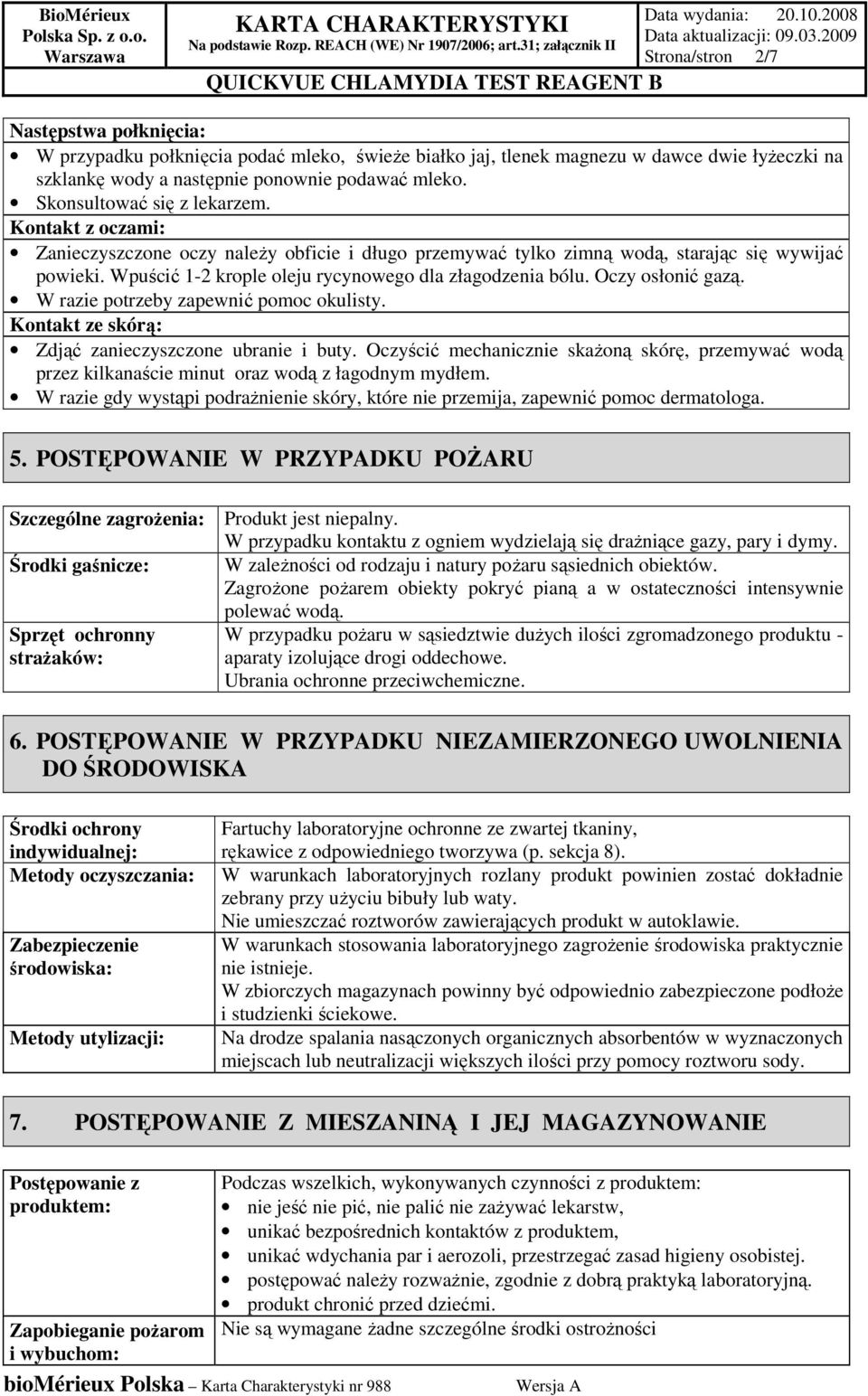 Wpuścić 1-2 krople oleju rycynowego dla złagodzenia bólu. Oczy osłonić gazą. W razie potrzeby zapewnić pomoc okulisty. Kontakt ze skórą: Zdjąć zanieczyszczone ubranie i buty.