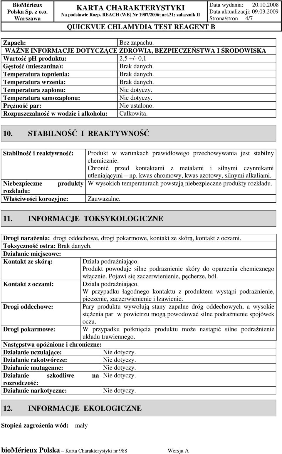 STABILNOŚĆ I REAKTYWNOŚĆ Stabilność i reaktywność: Niebezpieczne produkty rozkładu: Właściwości korozyjne: Produkt w warunkach prawidłowego przechowywania jest stabilny chemicznie.