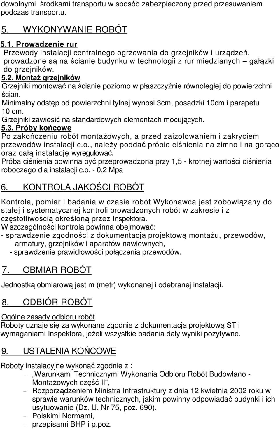Montaż grzejników Grzejniki montować na ścianie poziomo w płaszczyźnie równoległej do powierzchni ścian. Minimalny odstęp od powierzchni tylnej wynosi 3cm, posadzki 10cm i parapetu 10 cm.