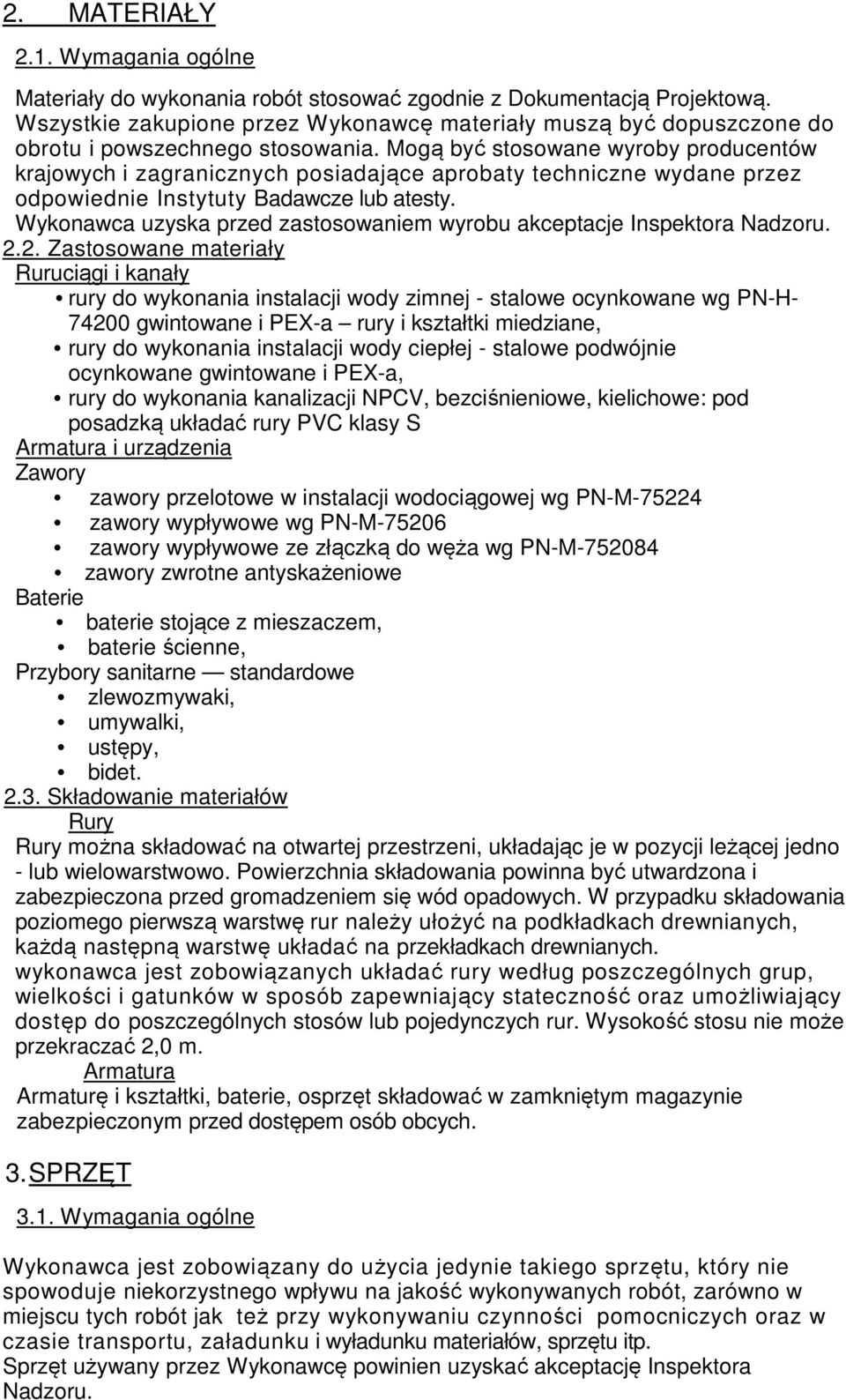 Mogą być stosowane wyroby producentów krajowych i zagranicznych posiadające aprobaty techniczne wydane przez odpowiednie Instytuty Badawcze lub atesty.