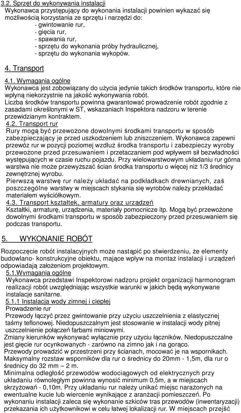 Wymagania ogólne Wykonawca jest zobowiązany do użycia jedynie takich środków transportu, które nie wpłyną niekorzystnie na jakość wykonywania robót.