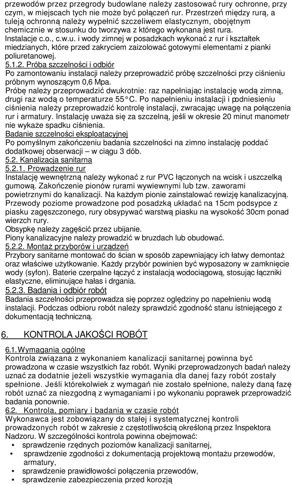 5.1.2. Próba szczelności i odbiór Po zamontowaniu instalacji należy przeprowadzić próbę szczelności przy ciśnieniu próbnym wynoszącym 0,6 Mpa.