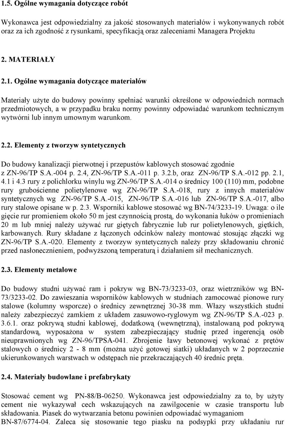Ogólne wymagania dotyczące materiałów Materiały użyte do budowy powinny spełniać warunki określone w odpowiednich normach przedmiotowych, a w przypadku braku normy powinny odpowiadać warunkom