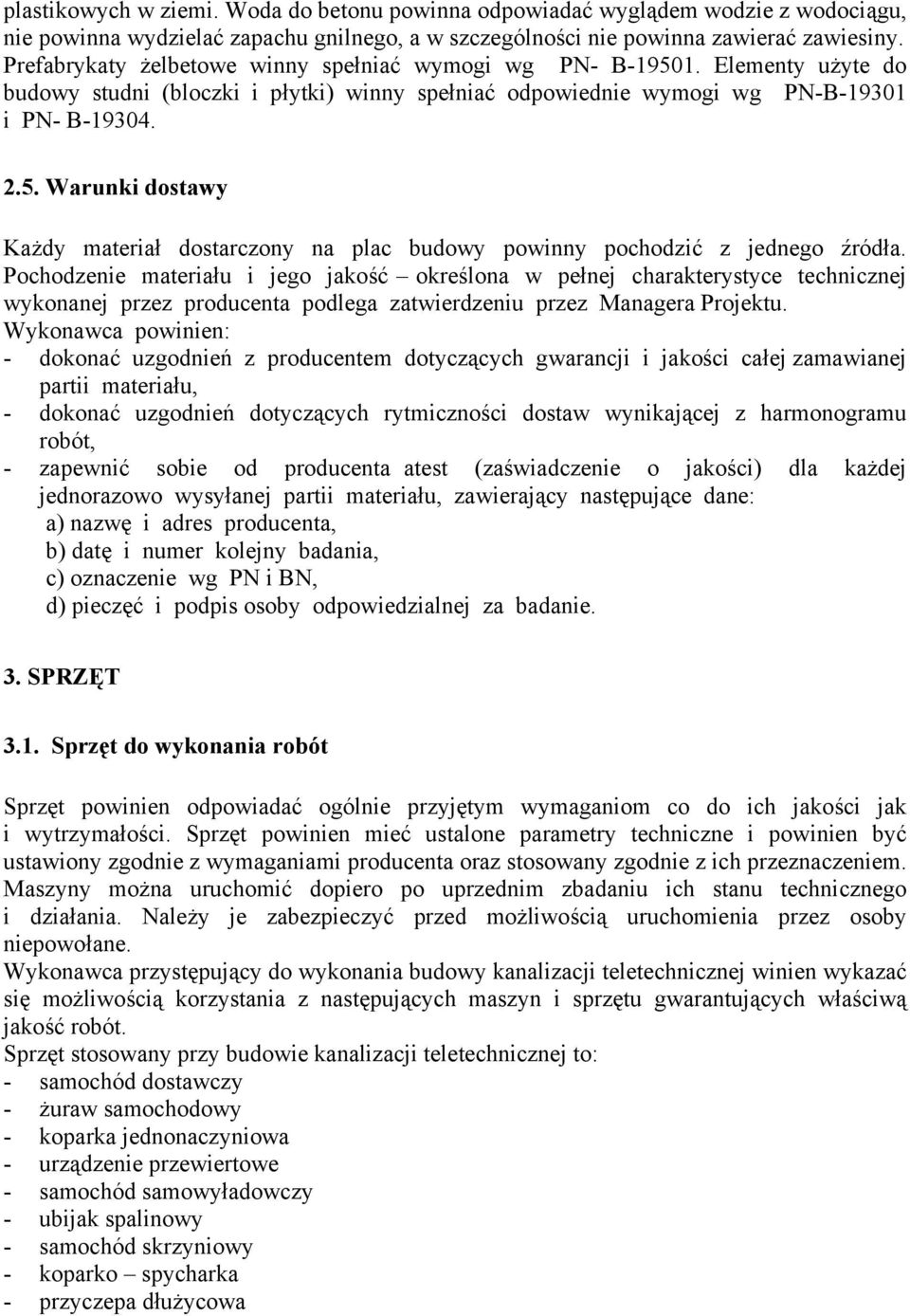 Pochodzenie materiału i jego jakość określona w pełnej charakterystyce technicznej wykonanej przez producenta podlega zatwierdzeniu przez Managera Projektu.