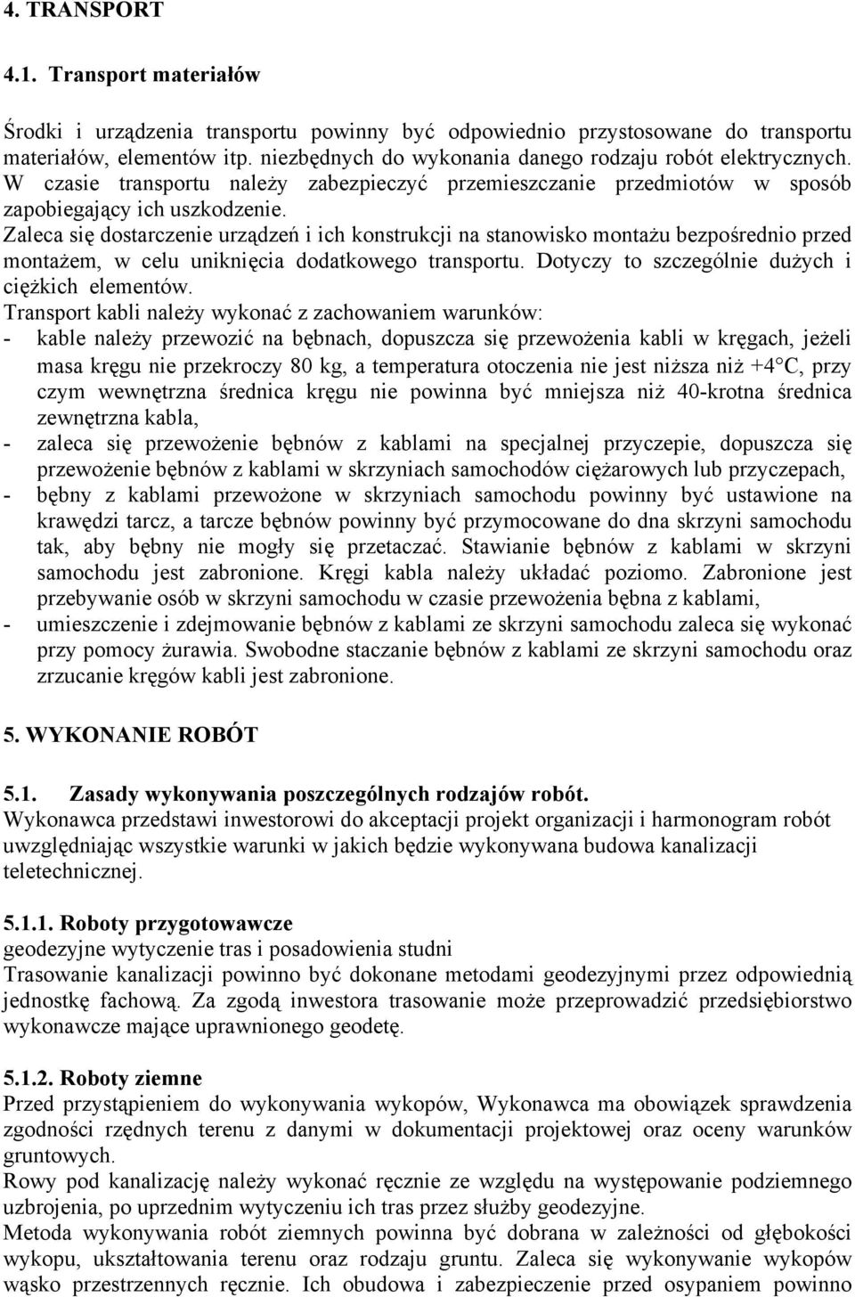 Zaleca się dostarczenie urządzeń i ich konstrukcji na stanowisko montażu bezpośrednio przed montażem, w celu uniknięcia dodatkowego transportu. Dotyczy to szczególnie dużych i ciężkich elementów.