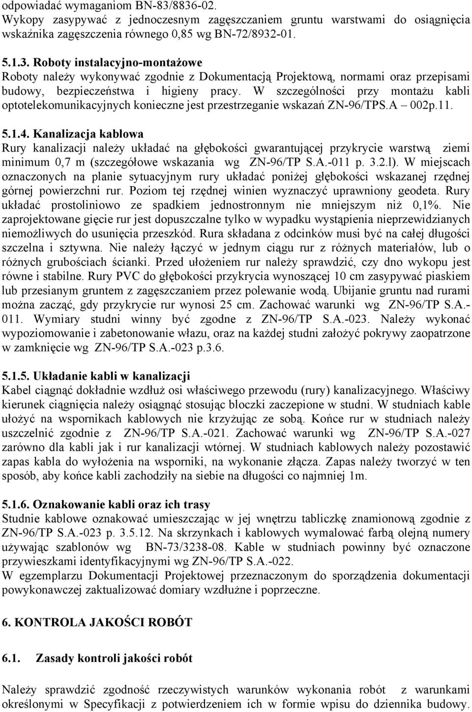 Kanalizacja kablowa Rury kanalizacji należy układać na głębokości gwarantującej przykrycie warstwą ziemi minimum 0,7 m (szczegółowe wskazania wg ZN-96/TP S.A.-011 p. 3.2.l).