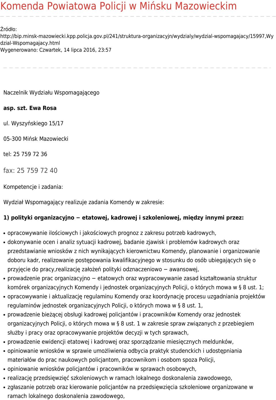 Wyszyńskiego 15/17 05-300 Mińsk Mazowiecki tel: 25 759 72 36 fax: 25 759 72 40 Kompetencje i zadania: Wydział Wspomagający realizuje zadania Komendy w zakresie: 1) polityki organizacyjno etatowej,