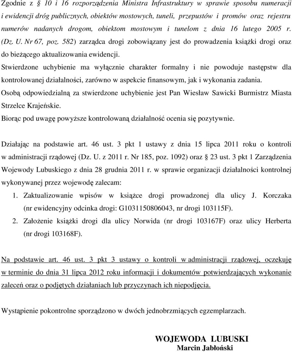 Stwierdzone uchybienie ma wyłącznie charakter formalny i nie powoduje następstw dla kontrolowanej działalności, zarówno w aspekcie finansowym, jak i wykonania zadania.