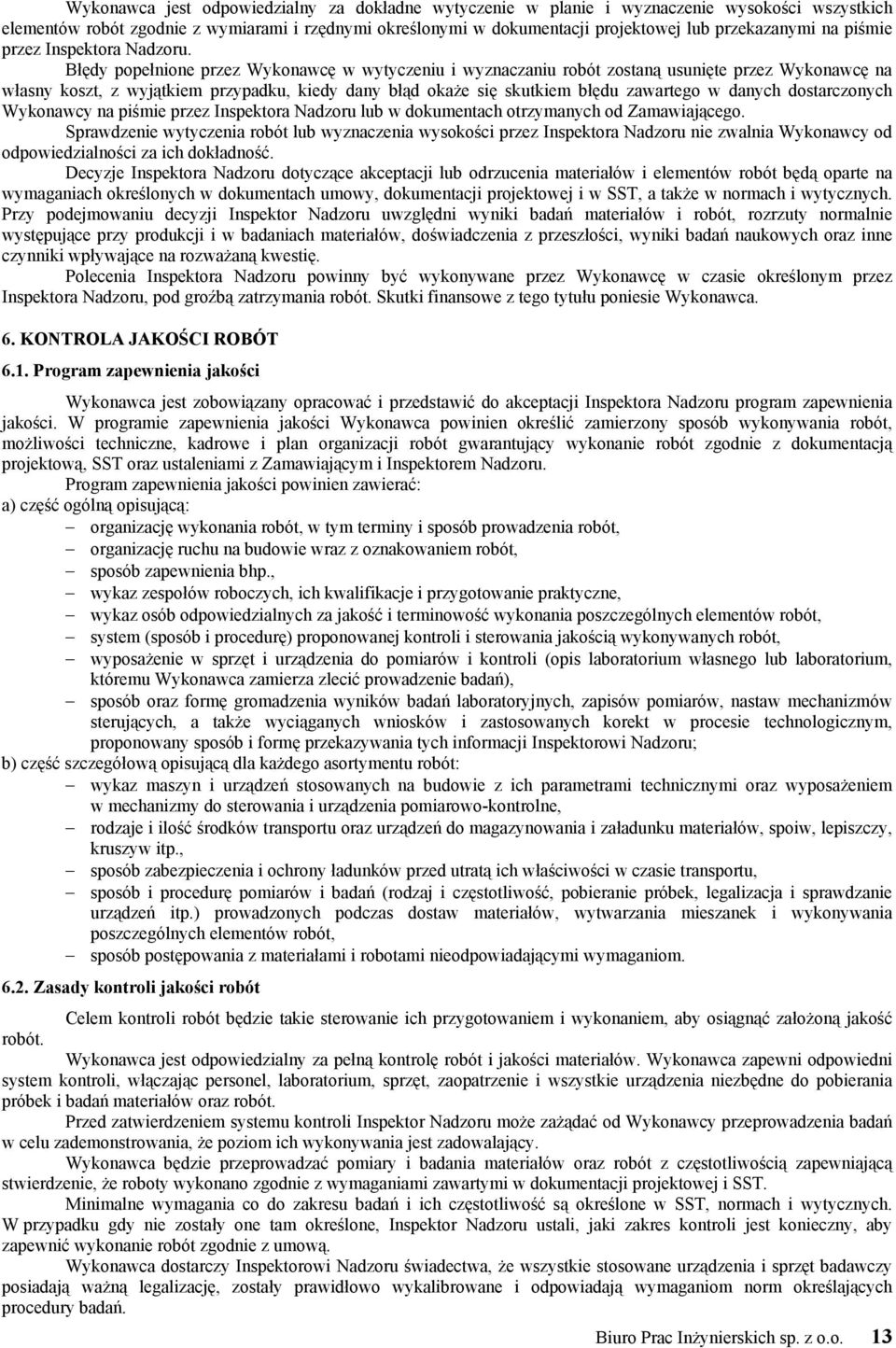 Błędy popełnione przez Wykonawcę w wytyczeniu i wyznaczaniu robót zostaną usunięte przez Wykonawcę na własny koszt, z wyjątkiem przypadku, kiedy dany błąd okaże się skutkiem błędu zawartego w danych