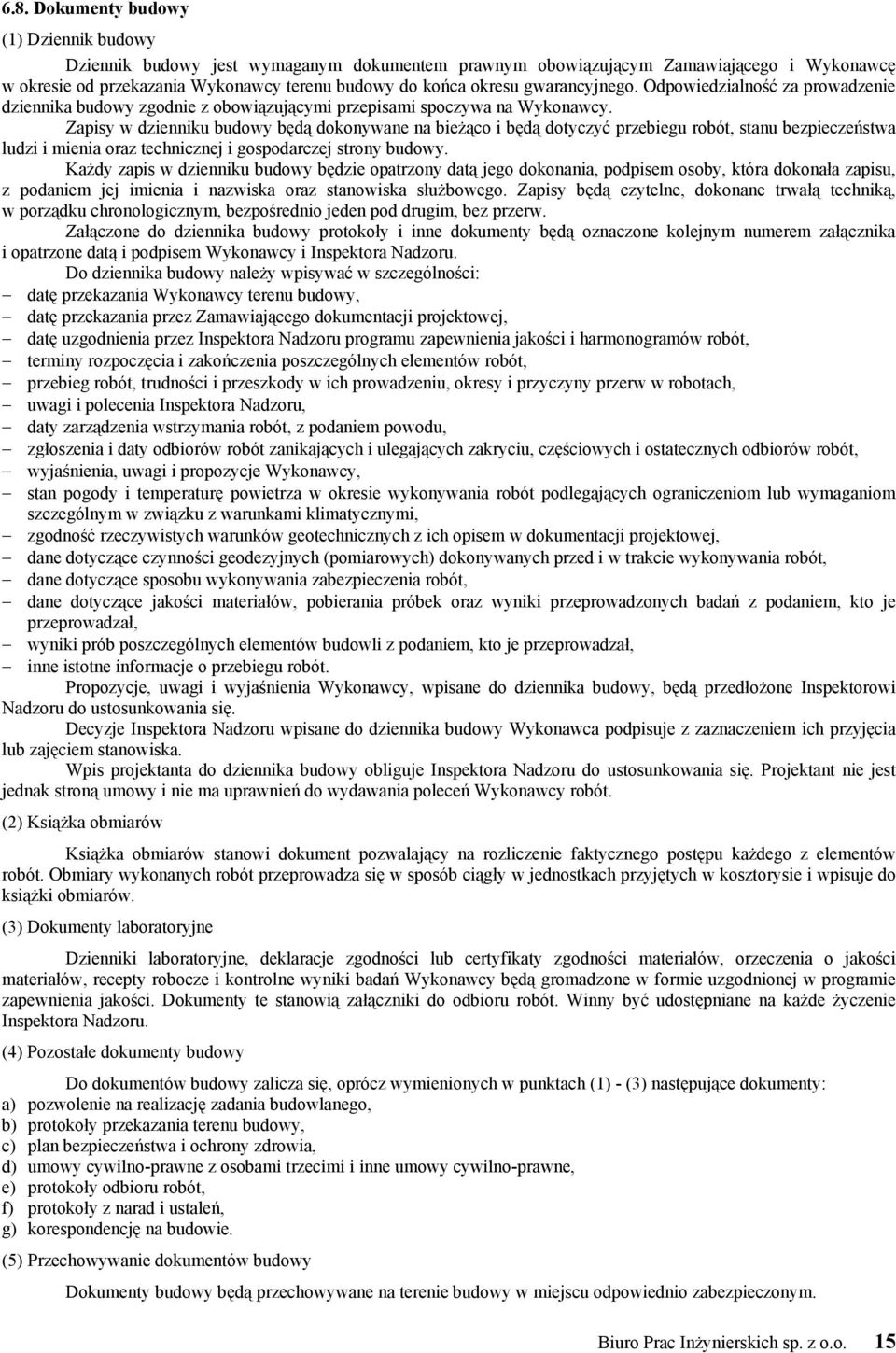 Zapisy w dzienniku budowy będą dokonywane na bieżąco i będą dotyczyć przebiegu robót, stanu bezpieczeństwa ludzi i mienia oraz technicznej i gospodarczej strony budowy.