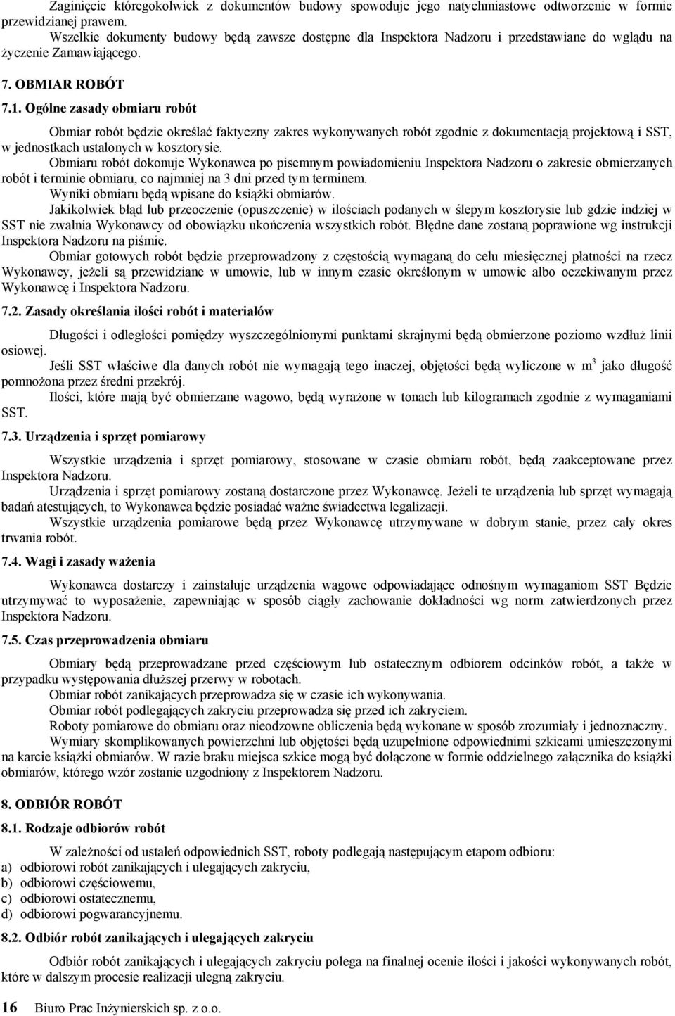 Ogólne zasady obmiaru robót Obmiar robót będzie określać faktyczny zakres wykonywanych robót zgodnie z dokumentacją projektową i SST, w jednostkach ustalonych w kosztorysie.