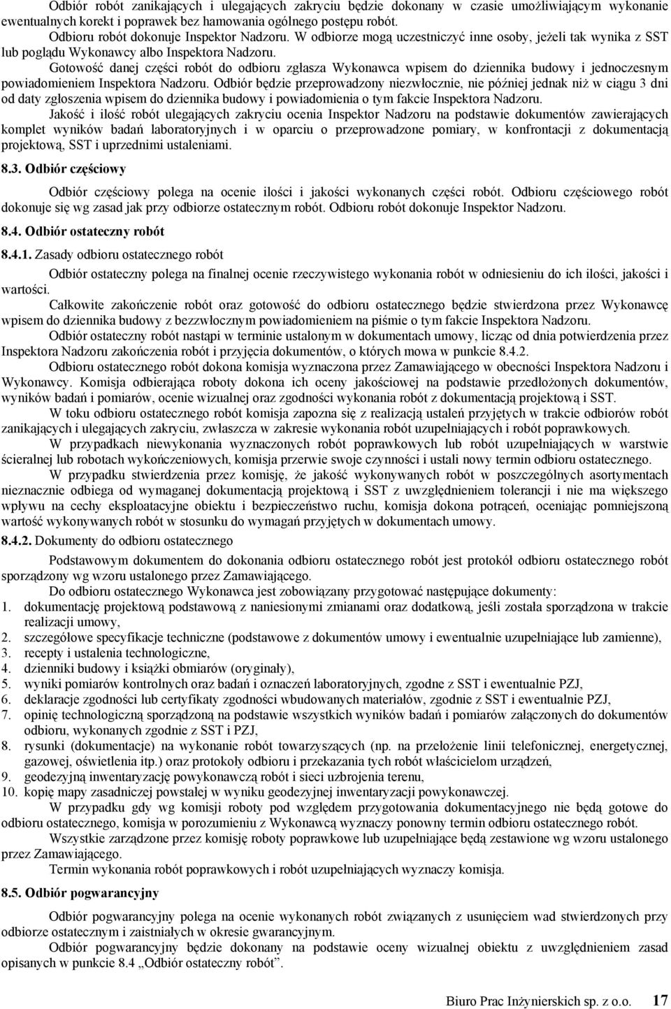 Gotowość danej części robót do odbioru zgłasza Wykonawca wpisem do dziennika budowy i jednoczesnym powiadomieniem Inspektora Nadzoru.