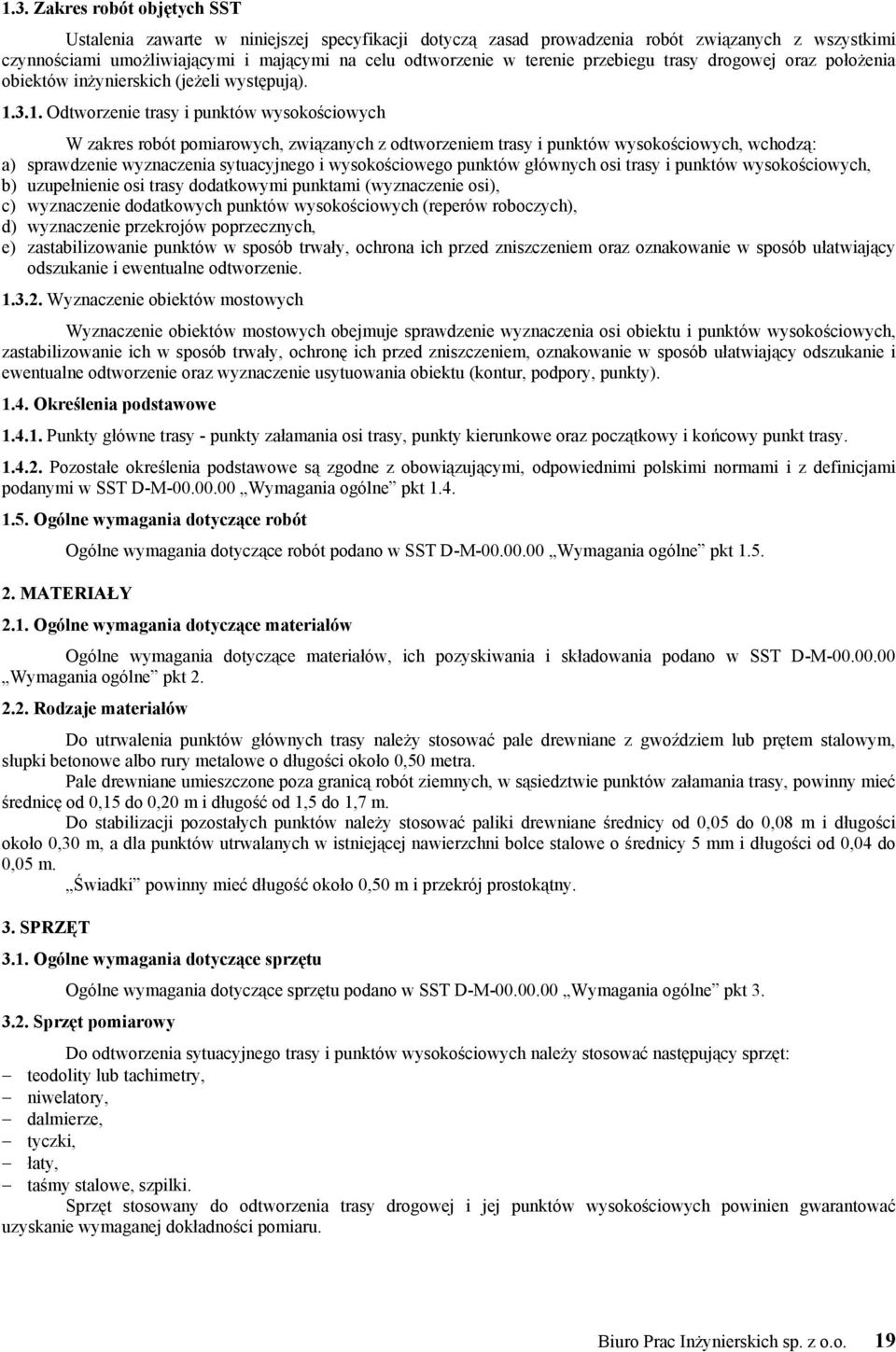 3.1. Odtworzenie trasy i punktów wysokościowych W zakres robót pomiarowych, związanych z odtworzeniem trasy i punktów wysokościowych, wchodzą: a) sprawdzenie wyznaczenia sytuacyjnego i wysokościowego
