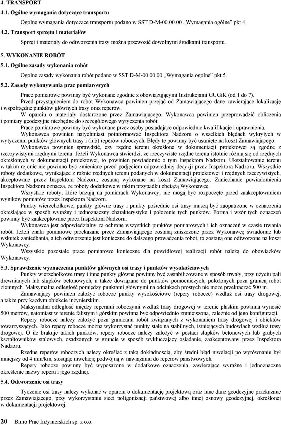 Ogólne zasady wykonania robót Ogólne zasady wykonania robót podano w SST D-M-00.00.00 Wymagania ogólne pkt 5. 5.2.