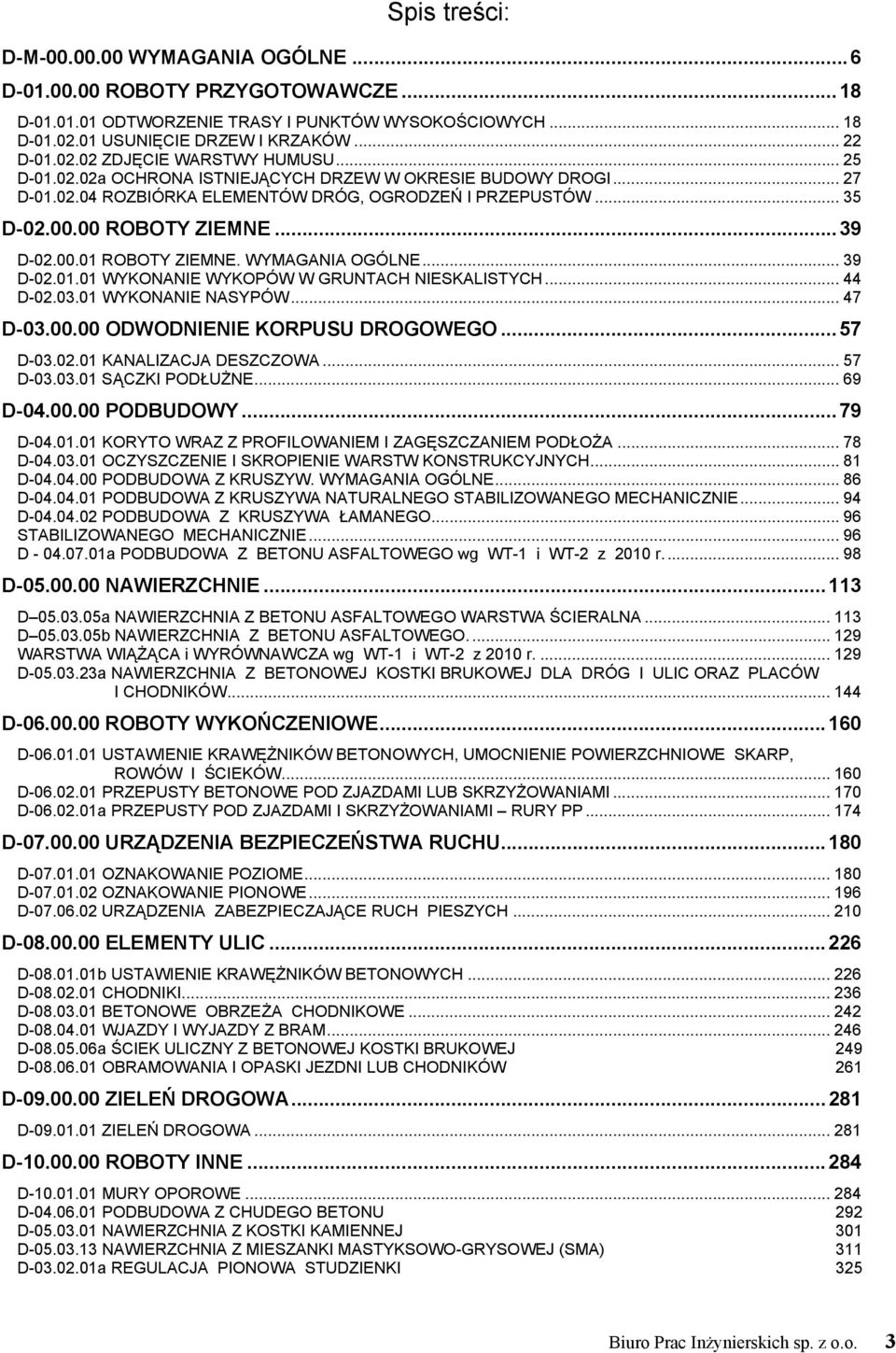 WYMAGANIA OGÓLNE... 39 D-02.01.01 WYKONANIE WYKOPÓW W GRUNTACH NIESKALISTYCH... 44 D-02.03.01 WYKONANIE NASYPÓW... 47 D-03.00.00 ODWODNIENIE KORPUSU DROGOWEGO... 57 D-03.02.01 KANALIZACJA DESZCZOWA.