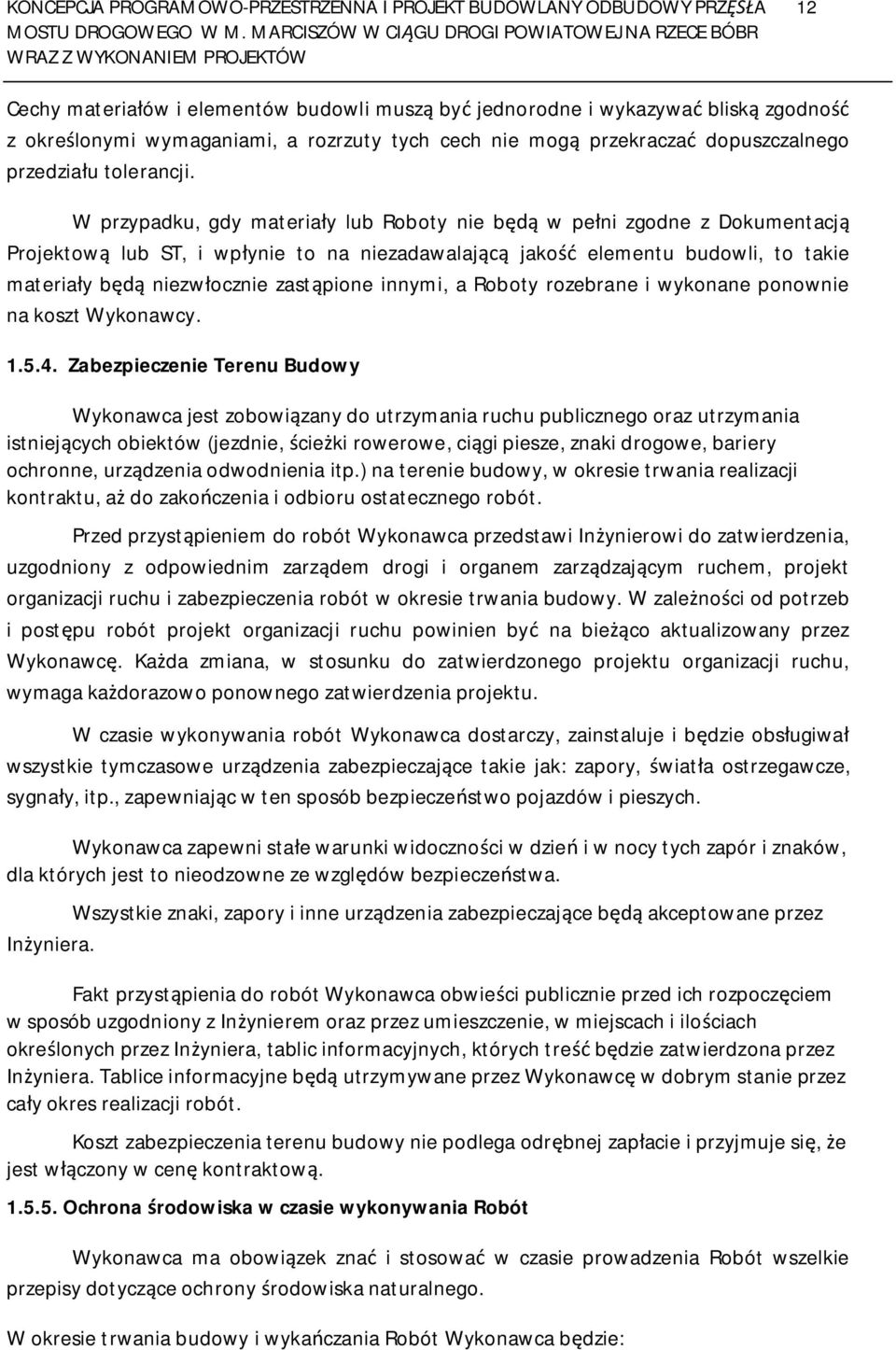 W przypadku, gdy materia y lub Roboty nie b w pe ni zgodne z Dokumentacj Projektow lub ST, i wp ynie to na niezadawalaj jako elementu budowli, to takie materia y b niezw ocznie zast pione innymi, a