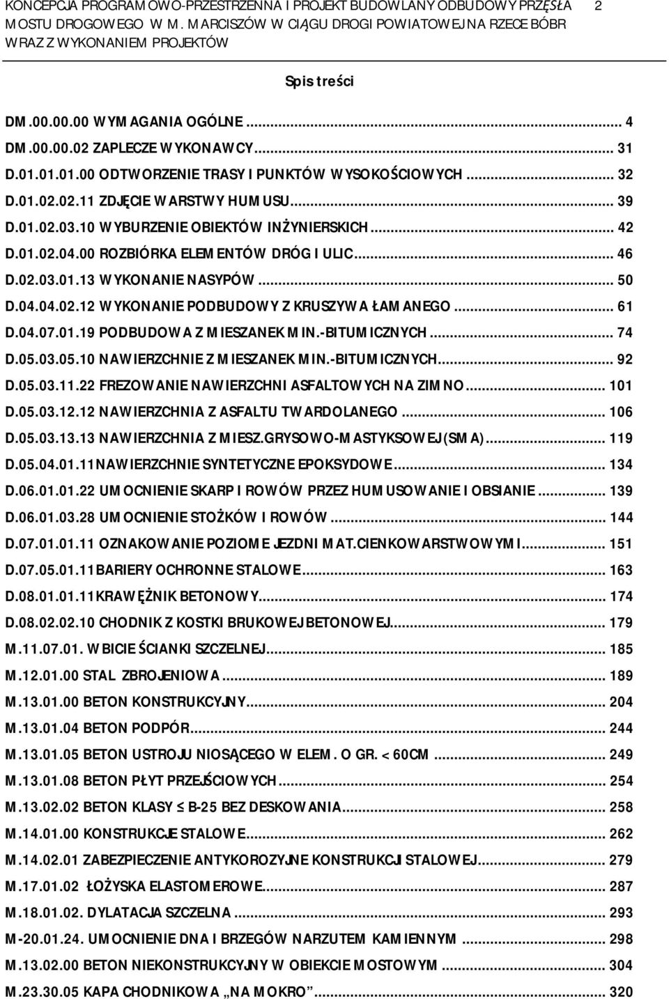 00 ROZBIÓRKA ELEMENTÓW DRÓG I ULIC... 46 D.02.03.01.13 WYKONANIE NASYPÓW... 50 D.04.04.02.12 WYKONANIE PODBUDOWY Z KRUSZYWA AMANEGO... 61 D.04.07.01.19 PODBUDOWA Z MIESZANEK MIN.-BITUMICZNYCH... 74 D.