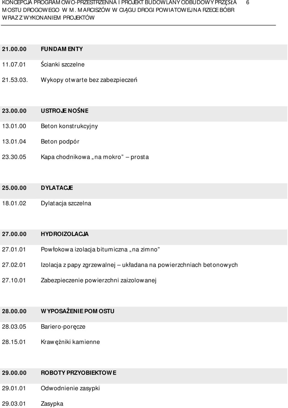 02.01 Izolacja z papy zgrzewalnej uk adana na powierzchniach betonowych 27.10.01 Zabezpieczenie powierzchni zaizolowanej 28.00.00 WYPOSA ENIE POMOSTU 28.03.